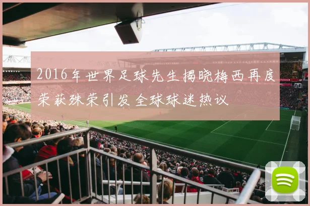2016年世界足球先生揭晓梅西再度荣获殊荣引发全球球迷热议