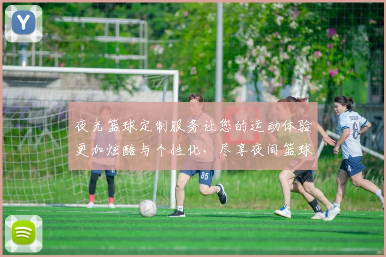 夜光篮球定制服务让您的运动体验更加炫酷与个性化，尽享夜间篮球乐趣