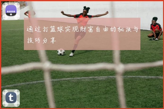 通过打篮球实现财富自由的秘诀与技巧分享