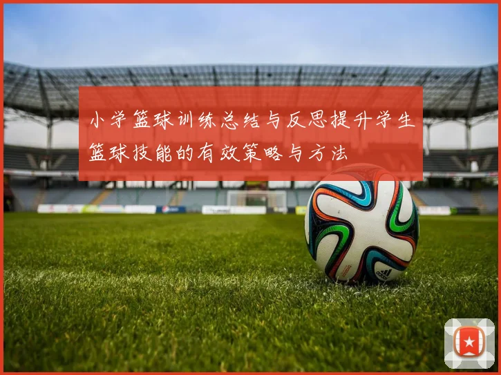 小学篮球训练总结与反思提升学生篮球技能的有效策略与方法